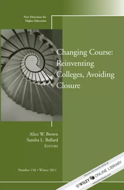 Обложка книги Changing Course: Reinventing Colleges, Avoiding Closure. New Directions for Higher Education, Number 156, Brown Alice W.