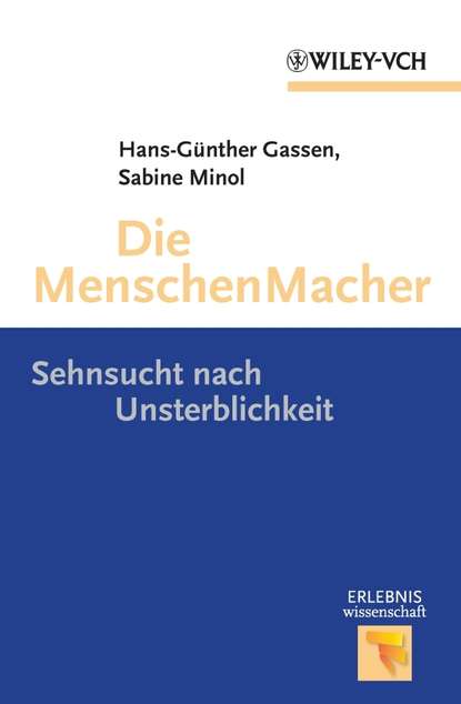 Die Menschen Macher. Sehnsucht nach Unsterblichkeit (Minol Sabine). 