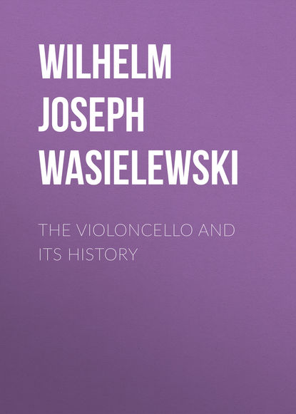 Wilhelm Joseph von Wasielewski — The Violoncello and Its History