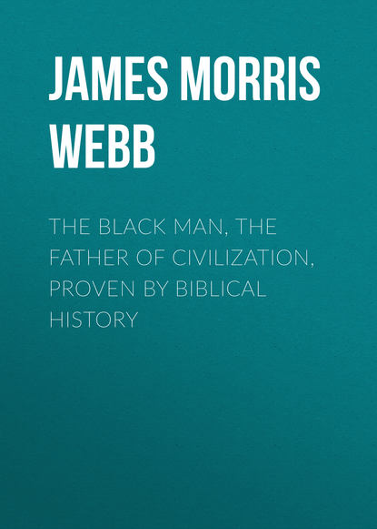 The Black Man, the Father of Civilization, Proven by Biblical History (James Morris Webb). 