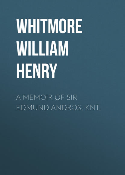 A Memoir of Sir Edmund Andros, Knt. (Whitmore William Henry). 