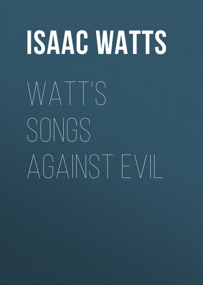 Isaac Watts — Watt's Songs Against Evil