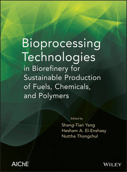 Группа авторов - Bioprocessing Technologies in Biorefinery for Sustainable Production of Fuels, Chemicals, and Polymers