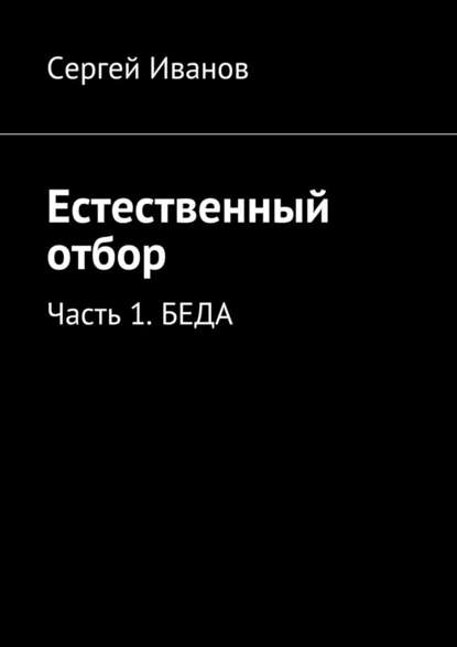 Сергей Григорьевич Иванов - Естественный отбор. Часть 1. Беда