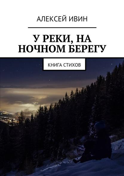Алексей Ивин — У реки, на ночном берегу. Книга стихов