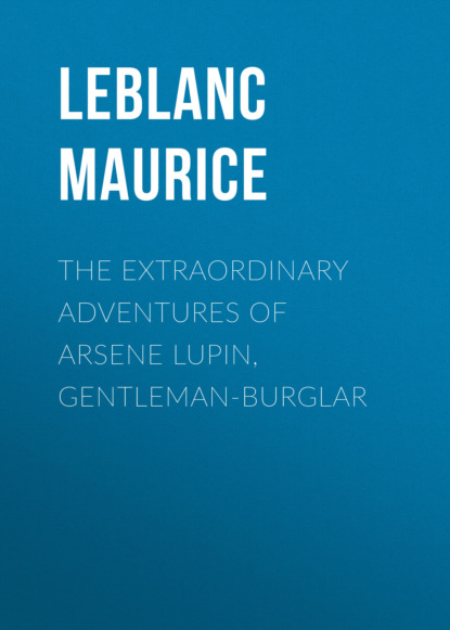 Leblanc Maurice — The Extraordinary Adventures of Arsene Lupin, Gentleman-Burglar