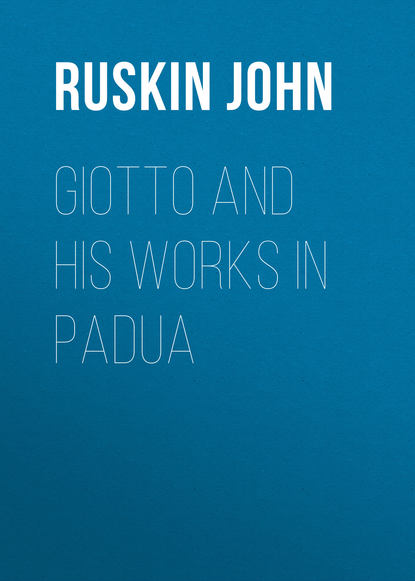 Ruskin John — Giotto and his works in Padua