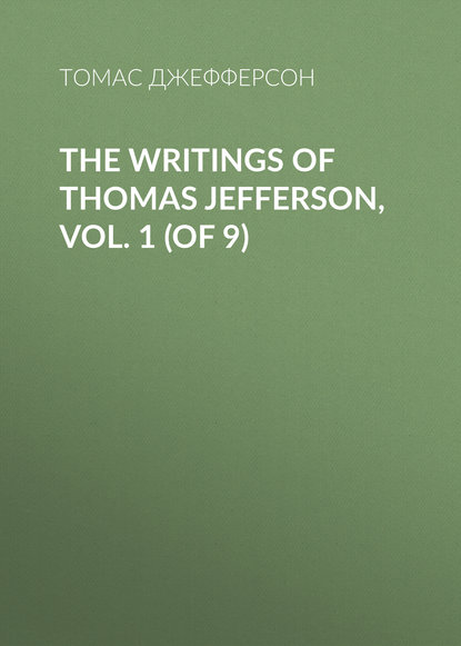The Writings of Thomas Jefferson, Vol. 1 (of 9) (Томас Джефферсон). 