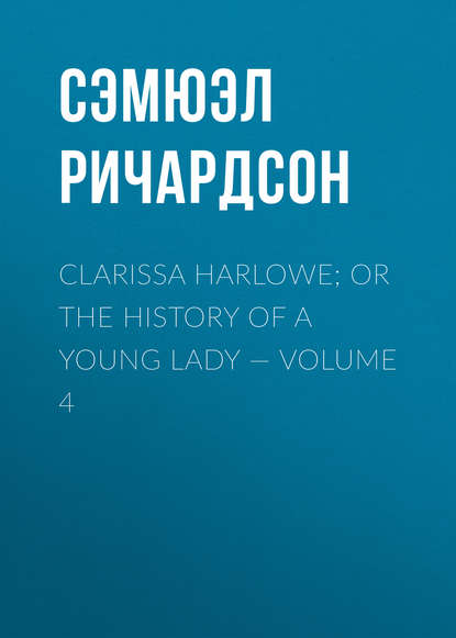 Clarissa Harlowe; or the history of a young lady Volume 4