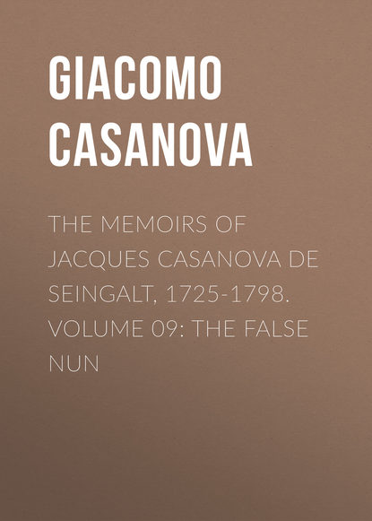 The Memoirs of Jacques Casanova de Seingalt, 1725-1798. Volume 09: the False Nun