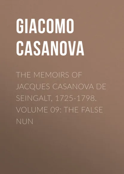 Обложка книги The Memoirs of Jacques Casanova de Seingalt, 1725-1798. Volume 09: the False Nun, Giacomo Casanova
