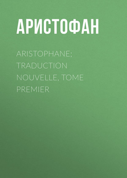 Аристофан — Aristophane; Traduction nouvelle, tome premier
