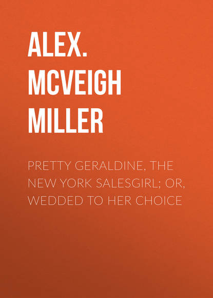 Pretty Geraldine, the New York Salesgirl; or, Wedded to Her Choice (Alex. McVeigh Miller). 