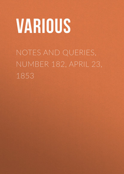 Notes and Queries, Number 182, April 23, 1853 - Various