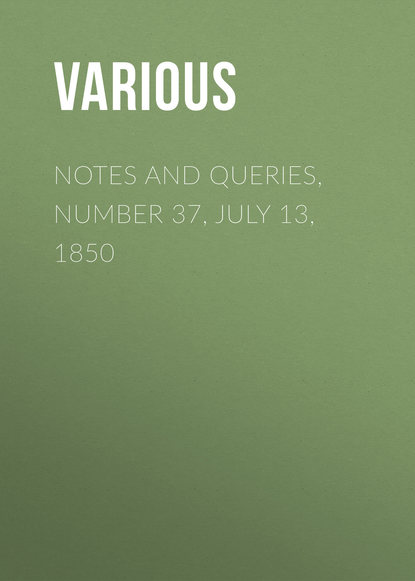 Notes and Queries, Number 37, July 13, 1850 - Various
