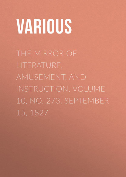 The Mirror of Literature, Amusement, and Instruction. Volume 10, No. 273, September 15, 1827 - Various