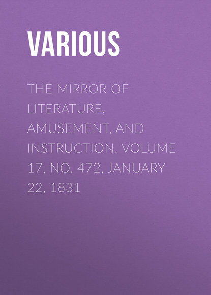 The Mirror of Literature, Amusement, and Instruction. Volume 17, No. 472, January 22, 1831 - Various