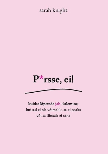 

P*rsse, ei! Kuidas lõpetada jah-ütlemine
