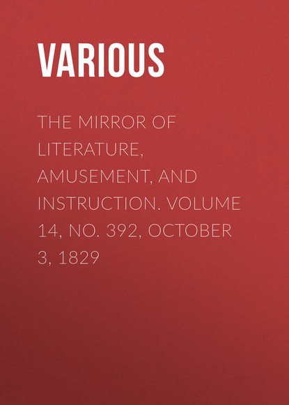 Various — The Mirror of Literature, Amusement, and Instruction. Volume 14, No. 392, October 3, 1829