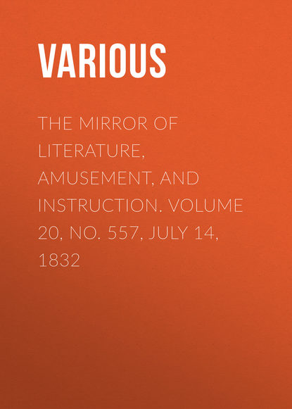 Various — The Mirror of Literature, Amusement, and Instruction. Volume 20, No. 557, July 14, 1832