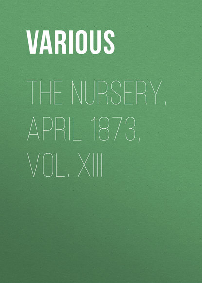 The Nursery, April 1873, Vol. XIII