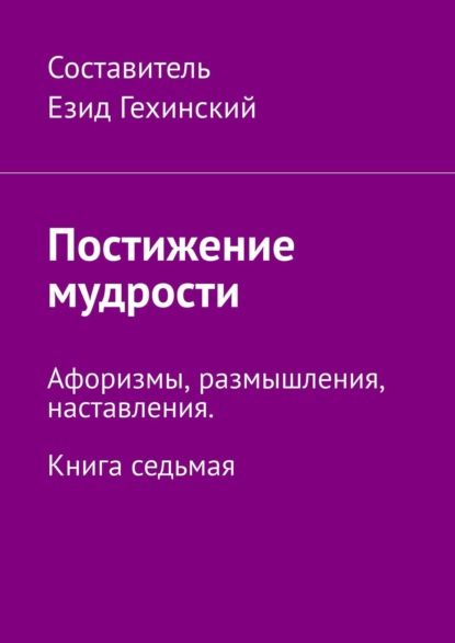 

Постижение мудрости. Афоризмы, размышления, наставления. Книга седьмая