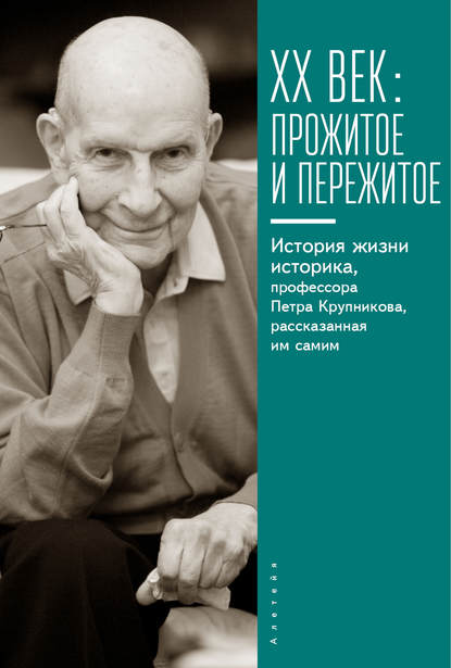 XX век: прожитое и пережитое. История жизни историка, профессора Петра Крупникова, рассказанная им самим