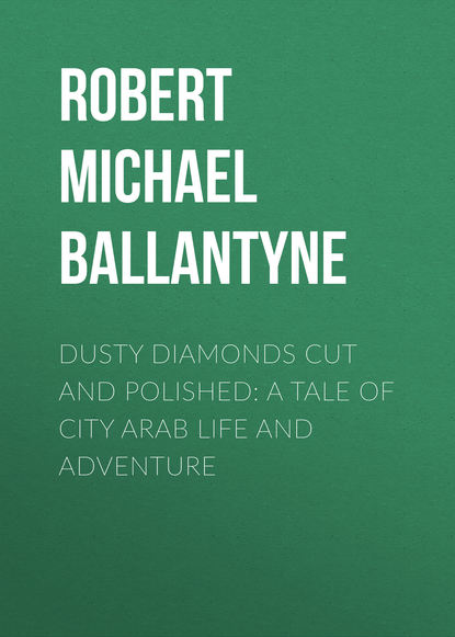 Dusty Diamonds Cut and Polished: A Tale of City Arab Life and Adventure - Robert Michael Ballantyne