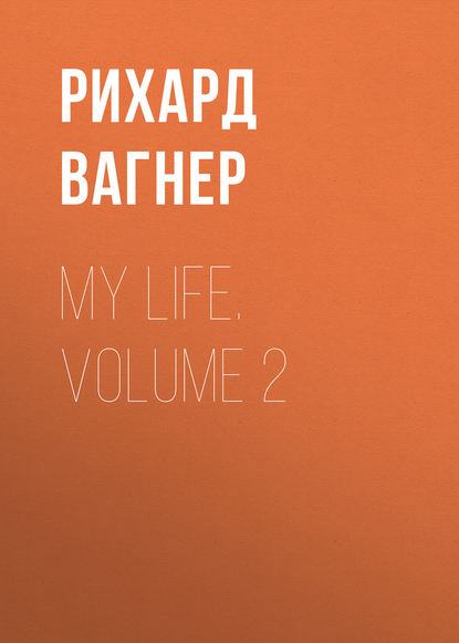 Рихард Вагнер : My Life. Volume 2