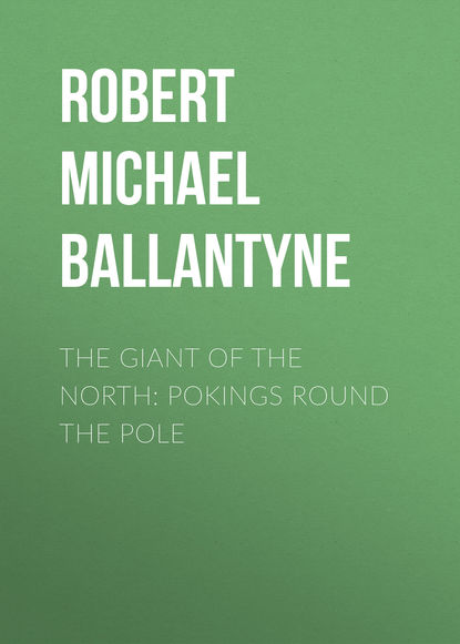 Robert Michael Ballantyne — The Giant of the North: Pokings Round the Pole