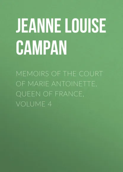 Обложка книги Memoirs of the Court of Marie Antoinette, Queen of France, Volume 4, Jeanne Louise Henriette Campan