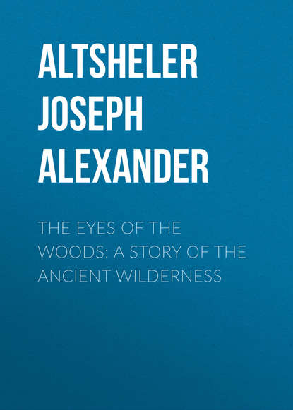 Altsheler Joseph Alexander — The Eyes of the Woods: A Story of the Ancient Wilderness