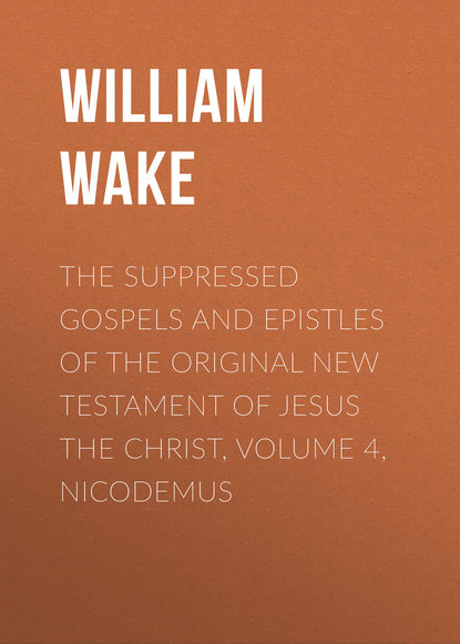 The suppressed Gospels and Epistles of the original New Testament of Jesus the Christ, Volume 4, Nicodemus (William Wake). 