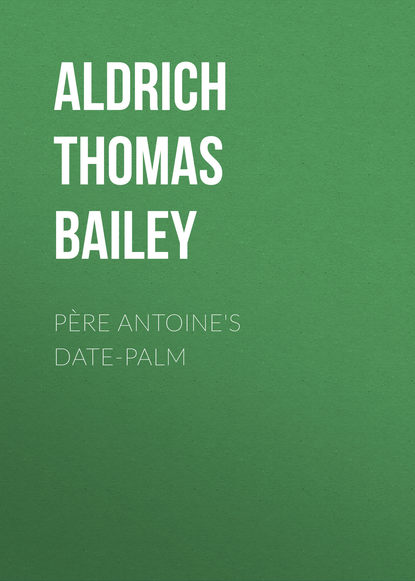 Père Antoine's Date-Palm (Aldrich Thomas Bailey). 