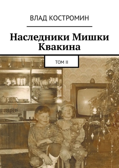 Влад Костромин — Наследники Мишки Квакина. Том II