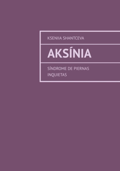 Kseniia Shantceva - Aksínia. Síndrome de piernas inquietas