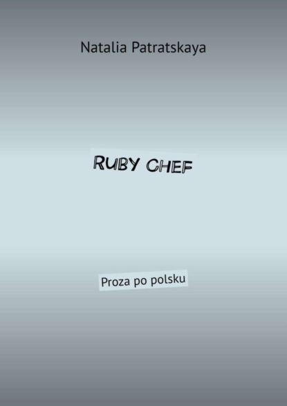 Natalia Patratskaya - Ruby Chef. Proza po polsku