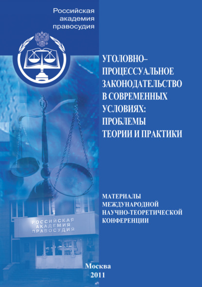Коллектив авторов - Уголовно-процессуальное законодательство в современных условиях. Проблемы теории и практики