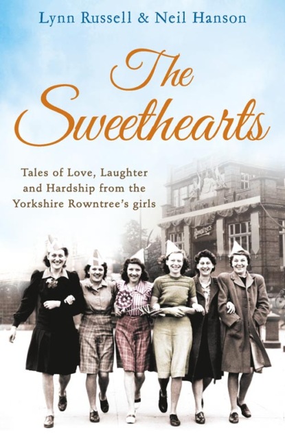The Sweethearts: Tales of love, laughter and hardship from the Yorkshire Rowntree`s girls