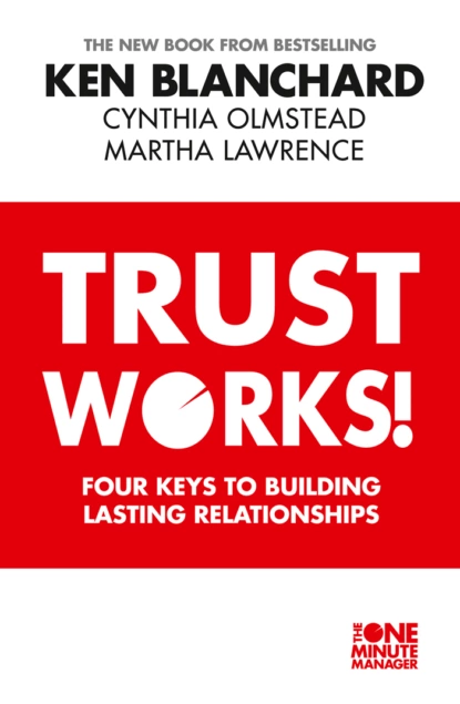 Обложка книги Trust Works: Four Keys to Building Lasting Relationships, Ken Blanchard