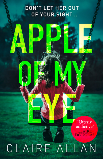 Claire Allan — Apple of My Eye: The gripping psychological thriller from the USA Today bestseller
