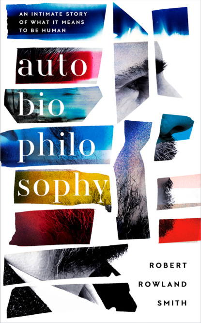 AutoBioPhilosophy: An intimate story of what it means to be human - Robert Smith Rowland