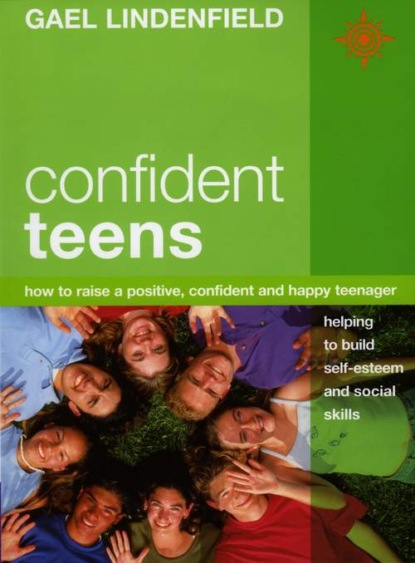 Gael Lindenfield - Confident Teens: How to Raise a Positive, Confident and Happy Teenager