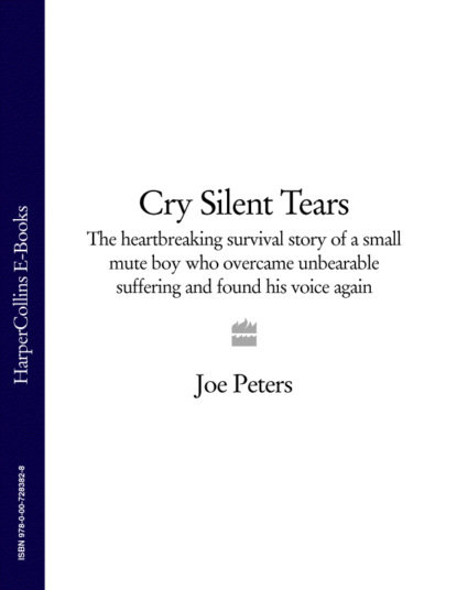 Joe  Peters - Cry Silent Tears: The heartbreaking survival story of a small mute boy who overcame unbearable suffering and found his voice again