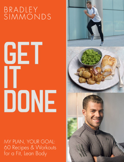 Get It Done: My Plan, Your Goal: 60 Recipes and Workout Sessions for a Fit, Lean Body (Bradley Simmonds). 