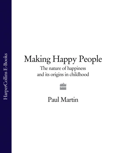 Обложка книги Making Happy People: The nature of happiness and its origins in childhood, Paul  Martin