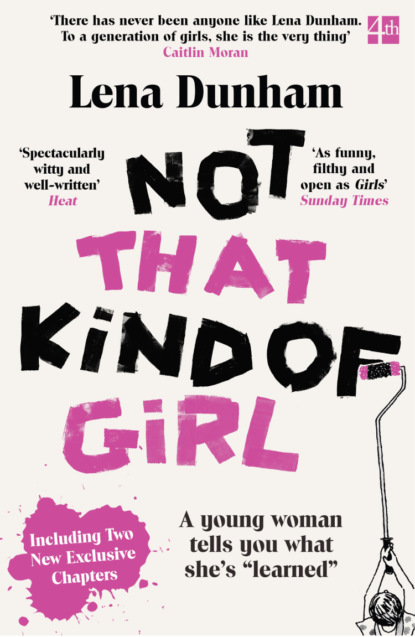 Lena  Dunham - Not That Kind of Girl: A Young Woman Tells You What She’s “Learned”