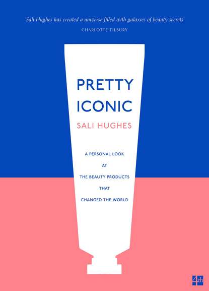Sali Hughes — Pretty Iconic: A Personal Look at the Beauty Products that Changed the World
