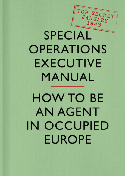 SOE Manual: How to be an Agent in Occupied Europe (Special Executive Operations). 