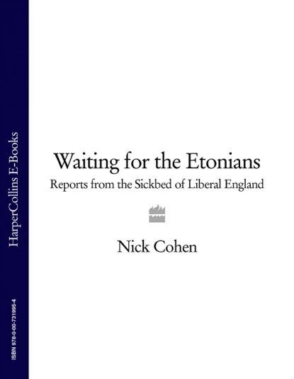 Обложка книги Waiting for the Etonians: Reports from the Sickbed of Liberal England, Nick  Cohen